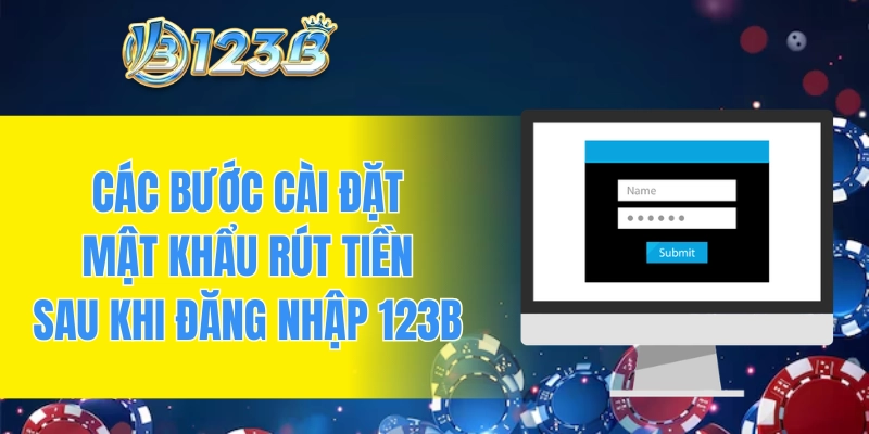 Các bước cài đặt mật khẩu rút tiền sau khi đăng nhập 123B