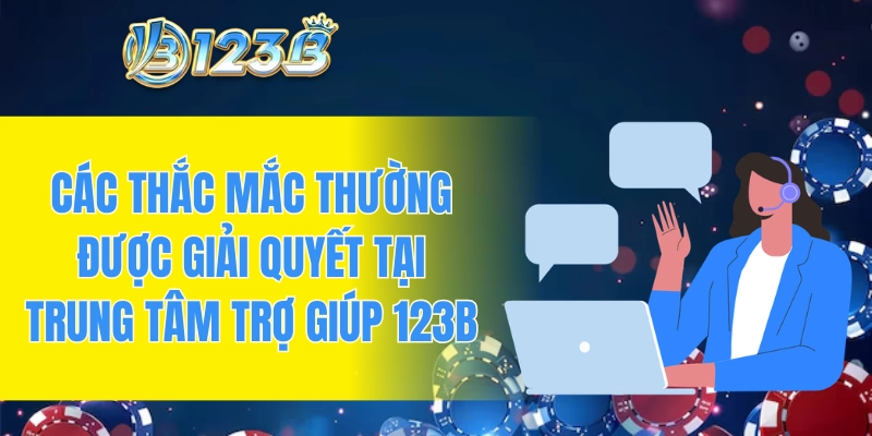 Các thắc mắc thường được giải quyết tại trung tâm trợ giúp 123B