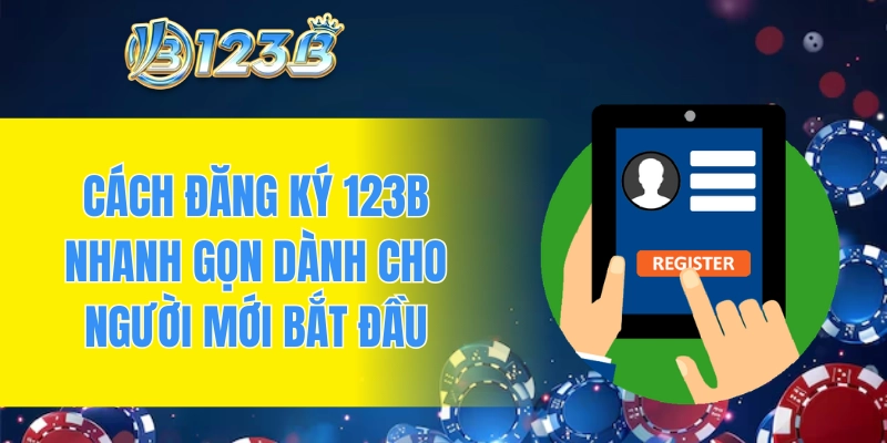 Cách đăng ký 123B nhanh gọn dành cho người mới bắt đầu