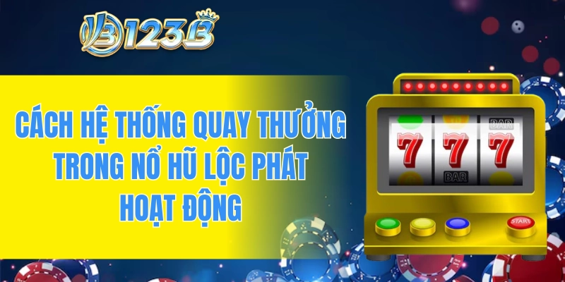 Cách hệ thống quay thưởng trong nổ hũ lộc phát hoạt động