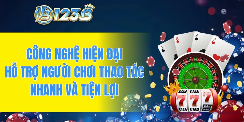 Công nghệ hiện đại hỗ trợ người chơi thao tác nhanh và tiện lợi