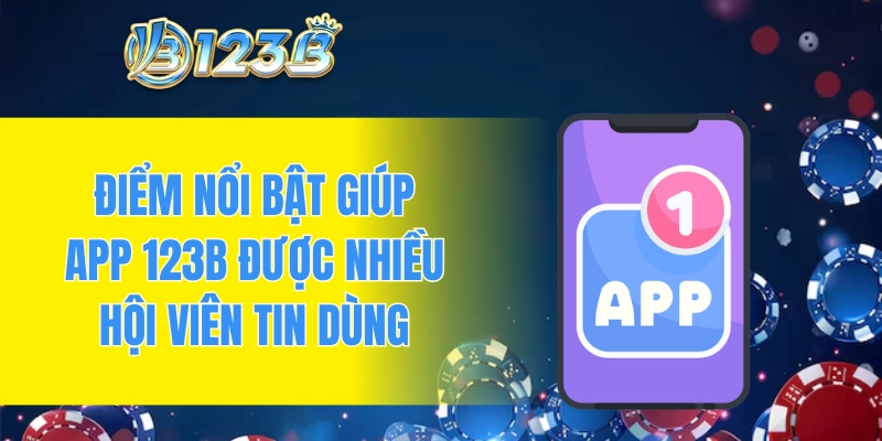 Điểm nổi bật giúp app 123B được nhiều hội viên tin dùng