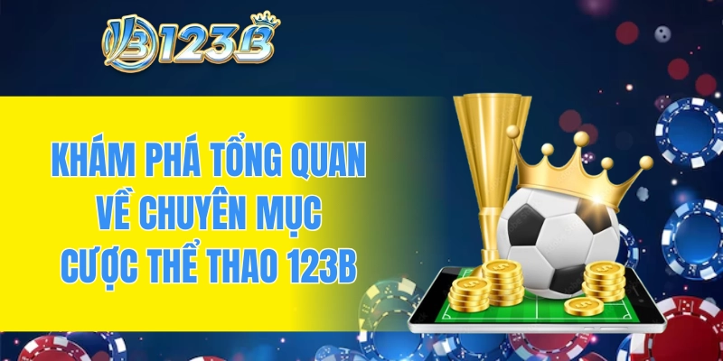 Khám phá tổng quan về chuyên mục cược thể thao 123B