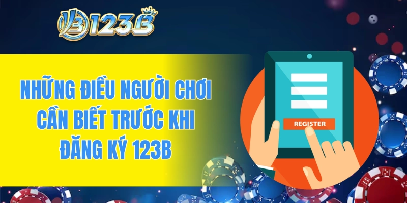 Những điều người chơi cần biết trước khi đăng ký 123B
