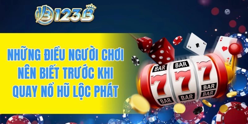 Những điều người chơi nên biết trước khi quay nổ hũ lộc phát