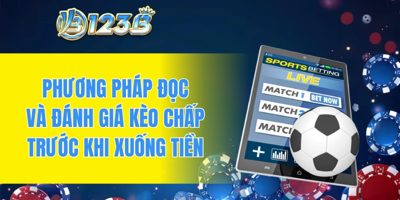 Phương pháp đọc và đánh giá kèo chấp trước khi xuống tiền