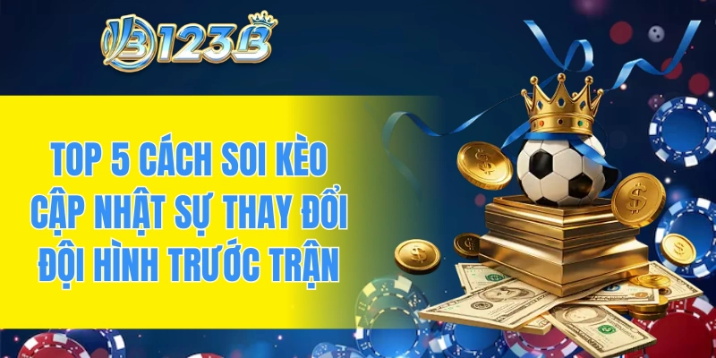 Top 5 cách soi kèo cập nhật sự thay đổi đội hình trước trận