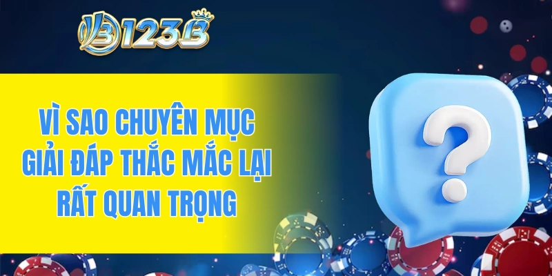 Vì sao chuyên mục giải đáp thắc mắc lại rất quan trọng?